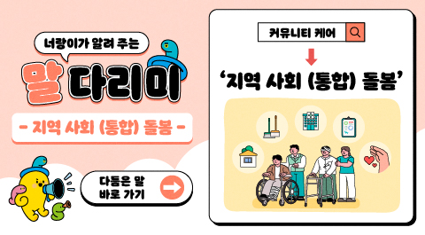 너랑이가 알려 주는 말 다리미
- 동물 도움 치료 -
다듬은 말 바로 가기 →
커뮤니티 케어 → '지역 사회 (통합) 돌봄'